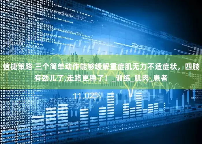 信捷策路 三个简单动作能够缓解重症肌无力不适症状，四肢有劲儿了,走路更稳了！_训练_肌肉_患者